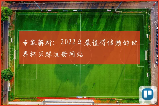 专家解析：2022年最值得信赖的世界杯买球注册网站